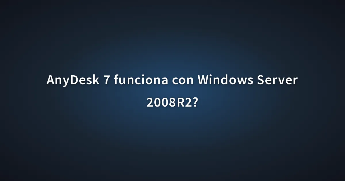 AnyDesk 7 funciona con Windows Server 2008R2?